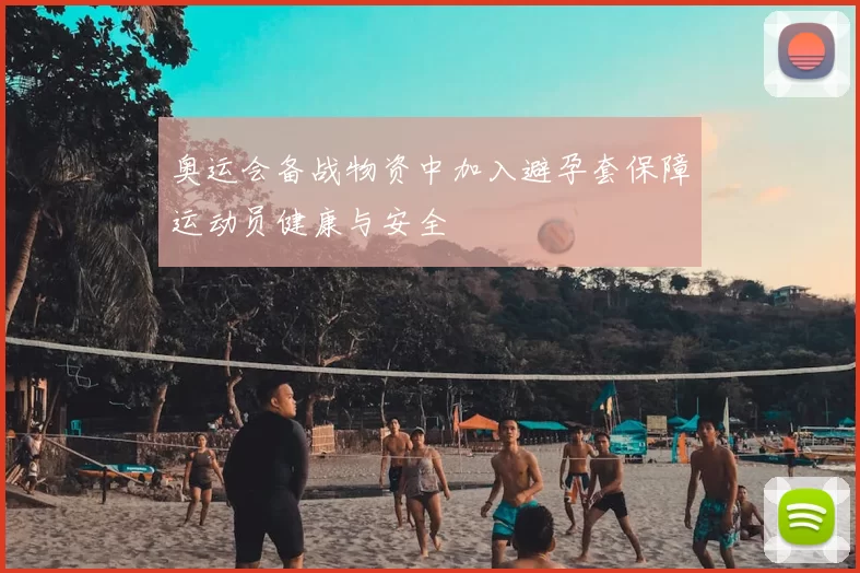 奥运会备战物资中加入避孕套保障运动员健康与安全