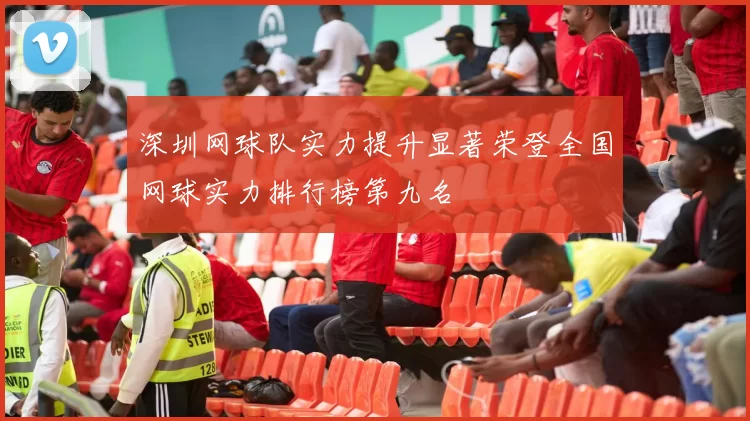 深圳网球队实力提升显著荣登全国网球实力排行榜第九名