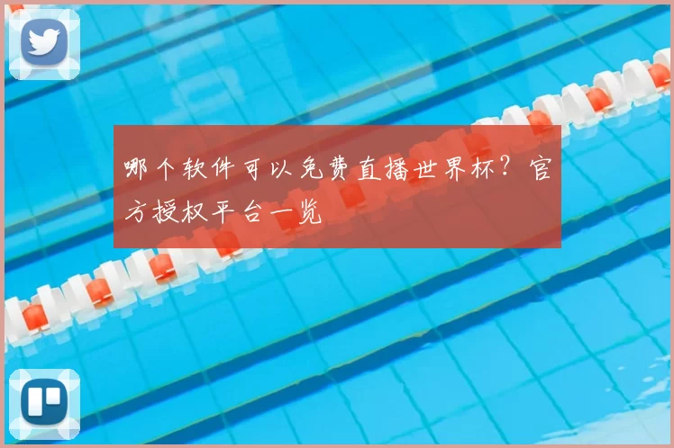 哪个软件可以免费直播世界杯？官方授权平台一览