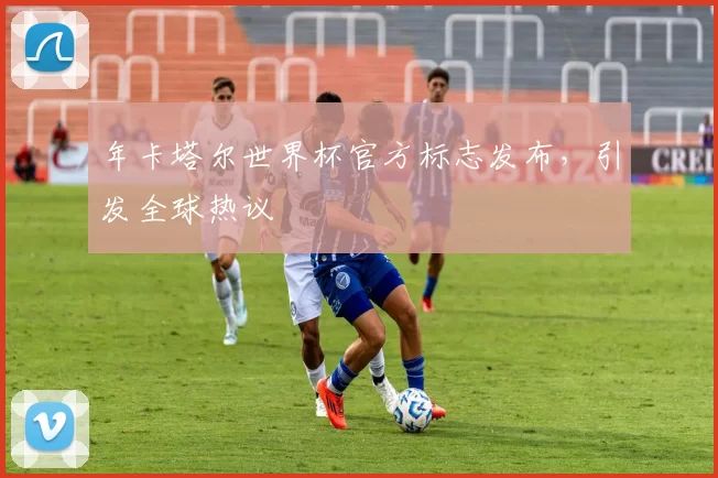 年卡塔尔世界杯官方标志发布,引发全球热议