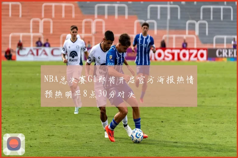 NBA总决赛G1即将开启官方海报热情预热明早8点30分对决