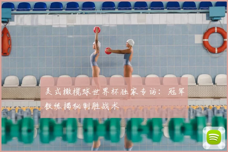 美式橄榄球世界杯独家专访：冠军教练揭秘制胜战术