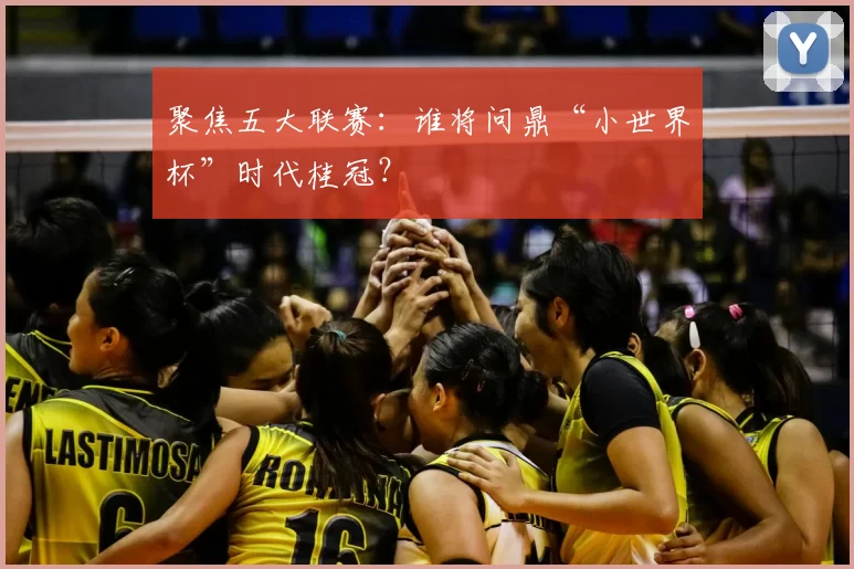 聚焦五大联赛：谁将问鼎“小世界杯”时代桂冠？
