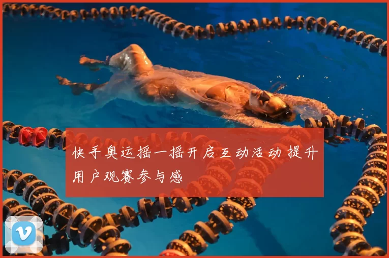 快手奥运摇一摇开启互动活动 提升用户观赛参与感